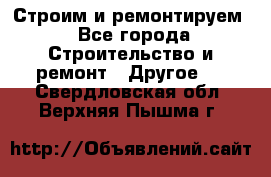 Строим и ремонтируем - Все города Строительство и ремонт » Другое   . Свердловская обл.,Верхняя Пышма г.